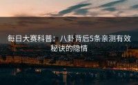 每日大赛科普：八卦背后5条亲测有效秘诀的隐情